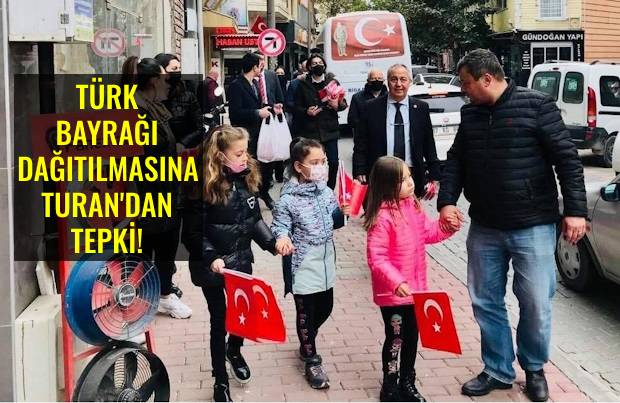 “Türk Bayrağı Dağıtmamız Bülent Turan’ın Zoruna Gitmiş”