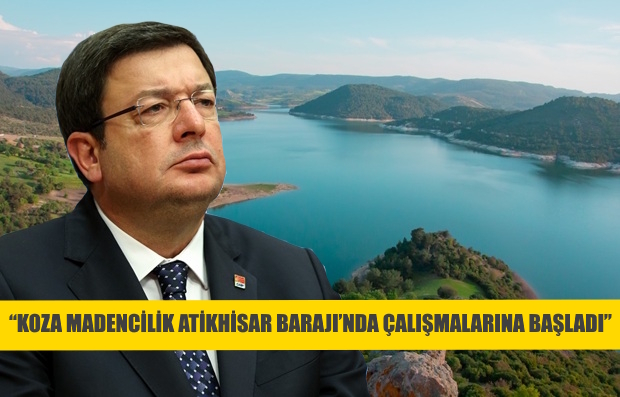 &ldquo;Koza, Atikhisar Barajı Yakınında &Ccedil;alışmalarına Başladı&rdquo;
