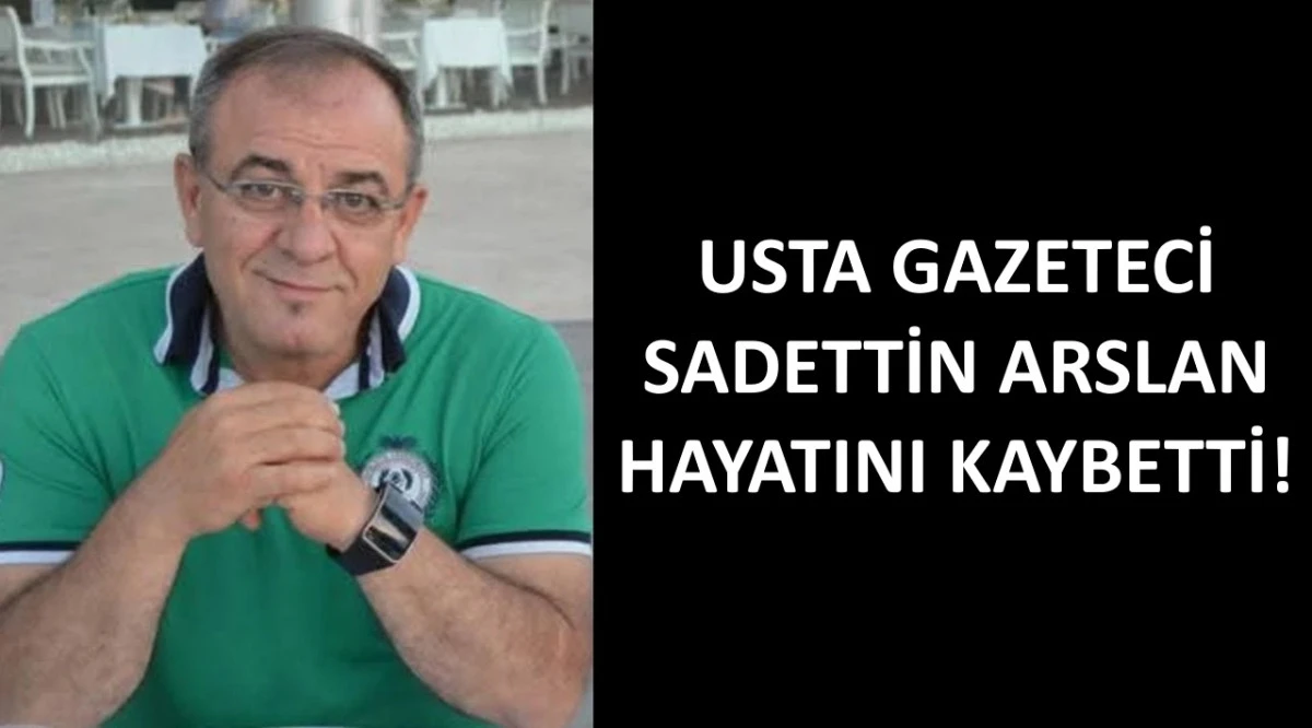 Usta Gazeteci Sadettin Arslan Hayatını Kaybetti!